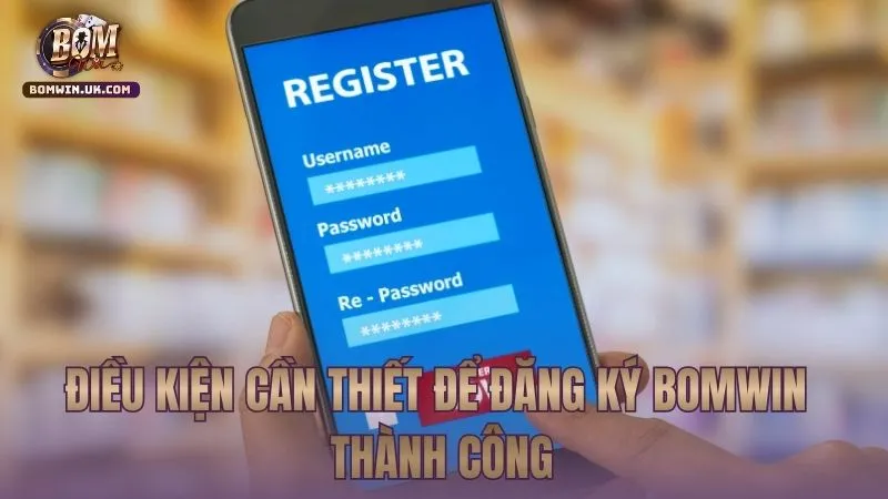 Những điểm cần chuẩn bị để tạo tài khoản BOMWIN nhanh chóng